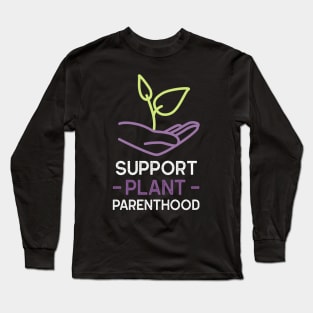 Support Plant Parenthood - Home And Garden Long Sleeve T-Shirt